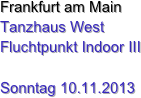 Frankfurt am Main
Tanzhaus West
Fluchtpunkt Indoor III

Sonntag 10.11.2013